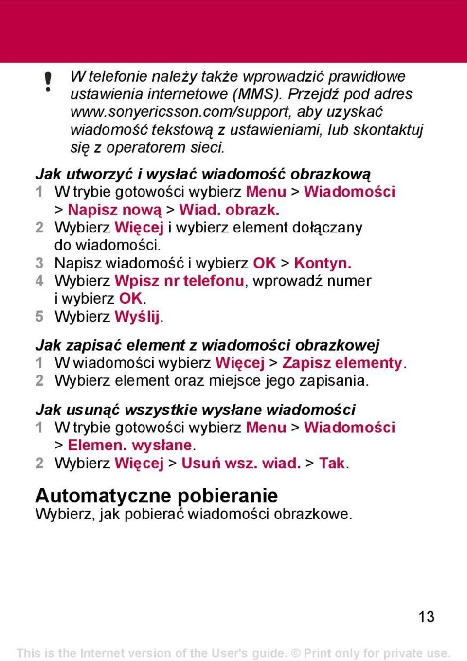 Jak utworzyć i wysłać wiadomość obrazkową 1 W trybie gotowości wybierz Menu > Wiadomości > Napisz nową > Wiad. obrazk. 2 Wybierz Więcej i wybierz element dołączany do wiadomości.