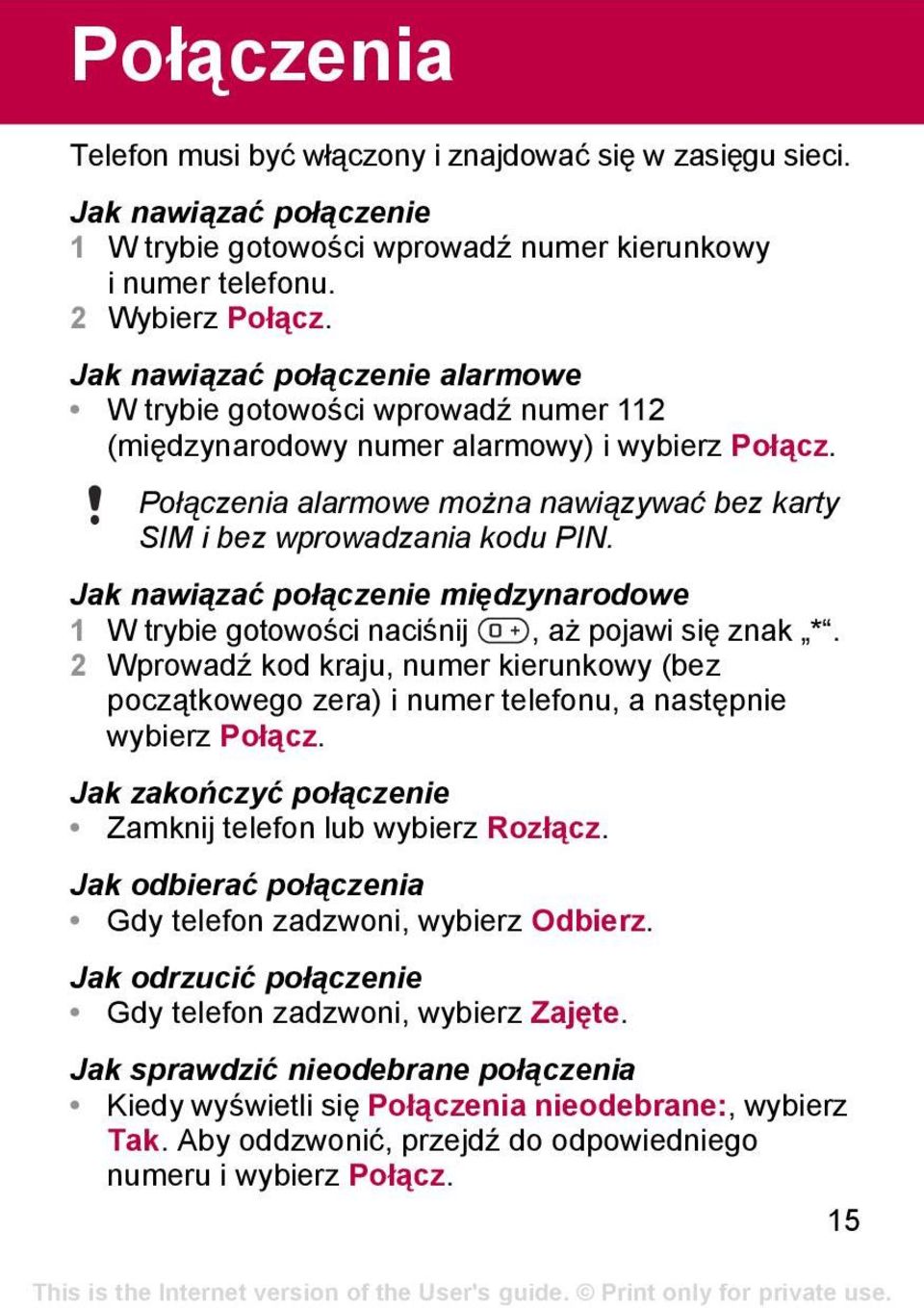 Jak nawiązać połączenie międzynarodowe 1 W trybie gotowości naciśnij, aż pojawi się znak *. 2 Wprowadź kod kraju, numer kierunkowy (bez początkowego zera) i numer telefonu, a następnie wybierz Połącz.