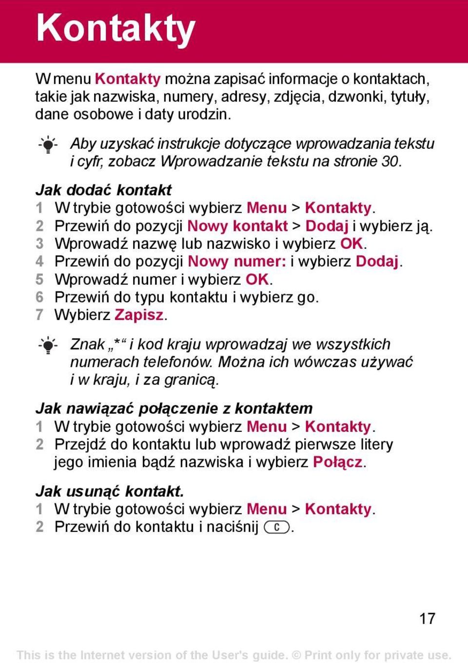 2 Przewiń do pozycji Nowy kontakt > Dodaj i wybierz ją. 3 Wprowadź nazwę lub nazwisko i wybierz OK. 4 Przewiń do pozycji Nowy numer: i wybierz Dodaj. 5 Wprowadź numer i wybierz OK.