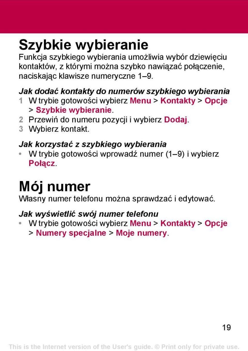 2 Przewiń do numeru pozycji i wybierz Dodaj. 3 Wybierz kontakt. Jak korzystać z szybkiego wybierania W trybie gotowości wprowadź numer (1 9) i wybierz Połącz.
