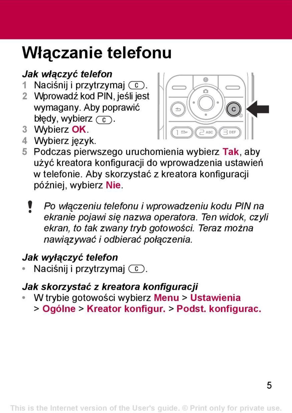 Po włączeniu telefonu i wprowadzeniu kodu PIN na ekranie pojawi się nazwa operatora. Ten widok, czyli ekran, to tak zwany tryb gotowości.