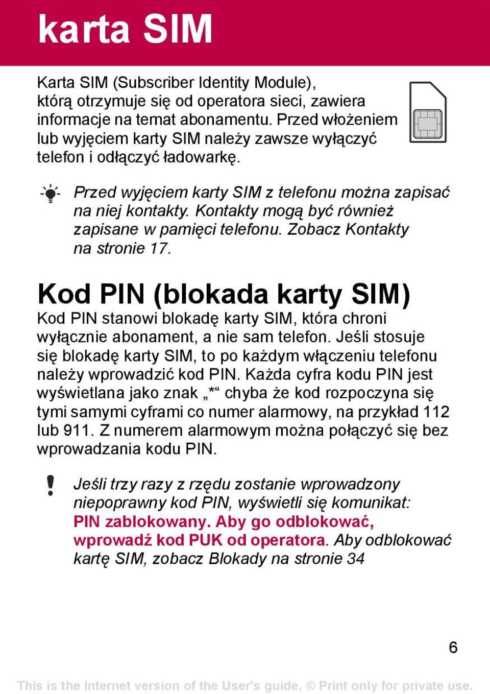 Kontakty mogą być również zapisane w pamięci telefonu. Zobacz Kontakty na stronie 17.