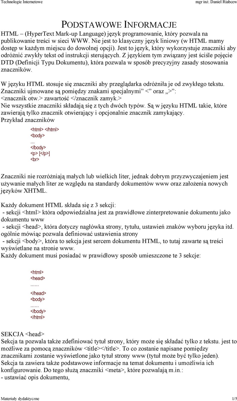 Z językiem tym związany jest ściśle pojęcie DTD (Definicji Typu Dokumentu), która pozwala w sposób precyzyjny zasady stosowania znaczników.