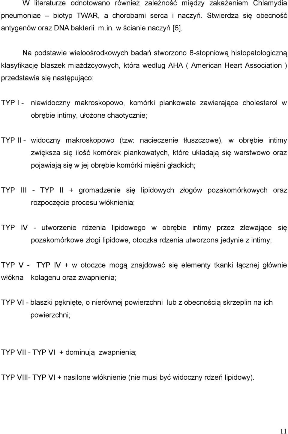 Na podstawie wieloośrodkowych badań stworzono 8-stopniową histopatologiczną klasyfikację blaszek miażdżcyowych, która według AHA ( American Heart Association ) przedstawia się następująco: TYP I -