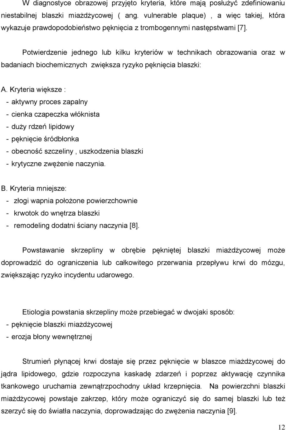 Potwierdzenie jednego lub kilku kryteriów w technikach obrazowania oraz w badaniach biochemicznych zwiększa ryzyko pęknięcia blaszki: A.