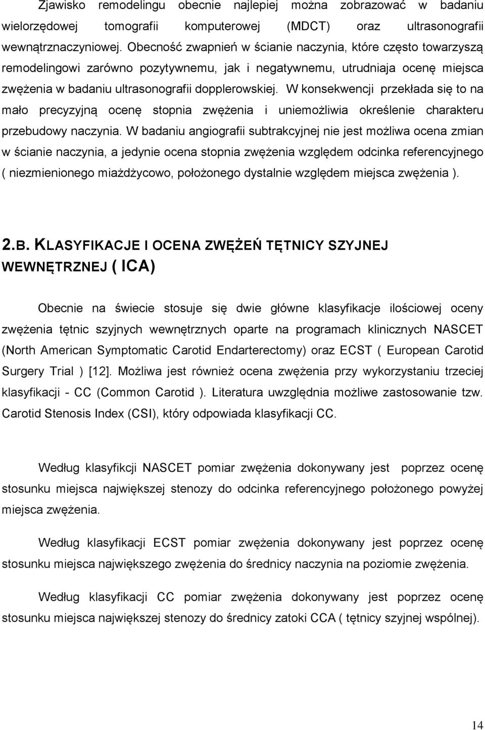 W konsekwencji przekłada się to na mało precyzyjną ocenę stopnia zwężenia i uniemożliwia określenie charakteru przebudowy naczynia.