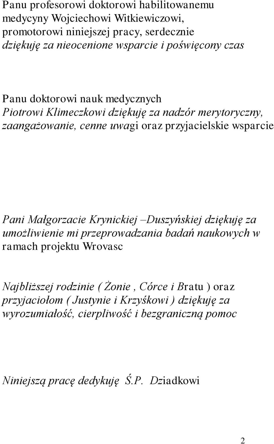 Pani Małgorzacie Krynickiej Duszyńskiej dziękuję za umożliwienie mi przeprowadzania badań naukowych w ramach projektu Wrovasc Najbliższej rodzinie ( Żonie,