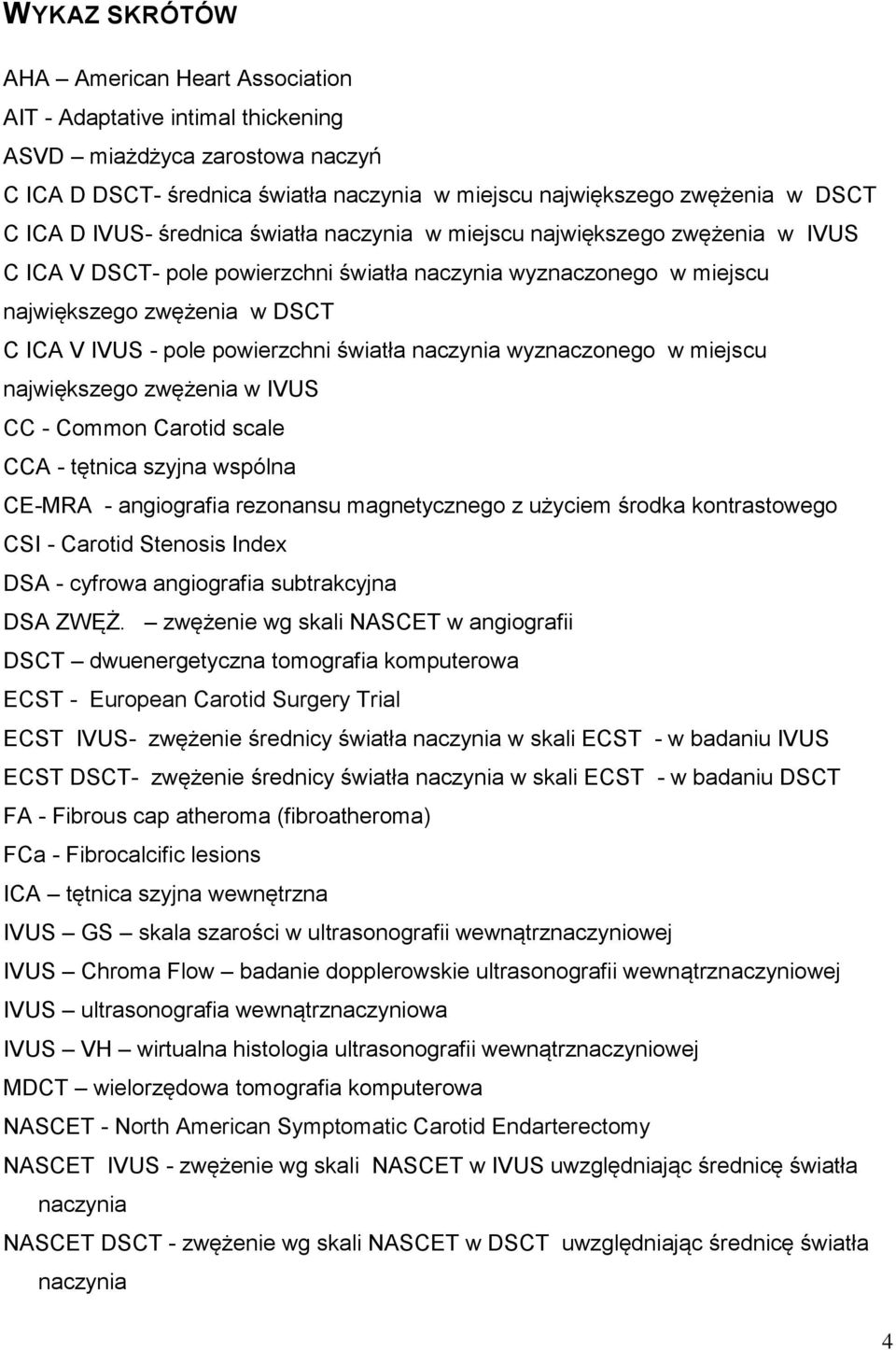 powierzchni światła naczynia wyznaczonego w miejscu największego zwężenia w IVUS CC - Common Carotid scale CCA - tętnica szyjna wspólna CE-MRA - angiografia rezonansu magnetycznego z użyciem środka