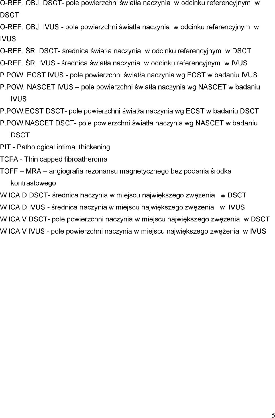 ECST IVUS - pole powierzchni światła naczynia wg ECST w badaniu IVUS P.POW. NASCET IVUS pole powierzchni światła naczynia wg NASCET w badaniu IVUS P.POW.ECST DSCT- pole powierzchni światła naczynia wg ECST w badaniu DSCT P.