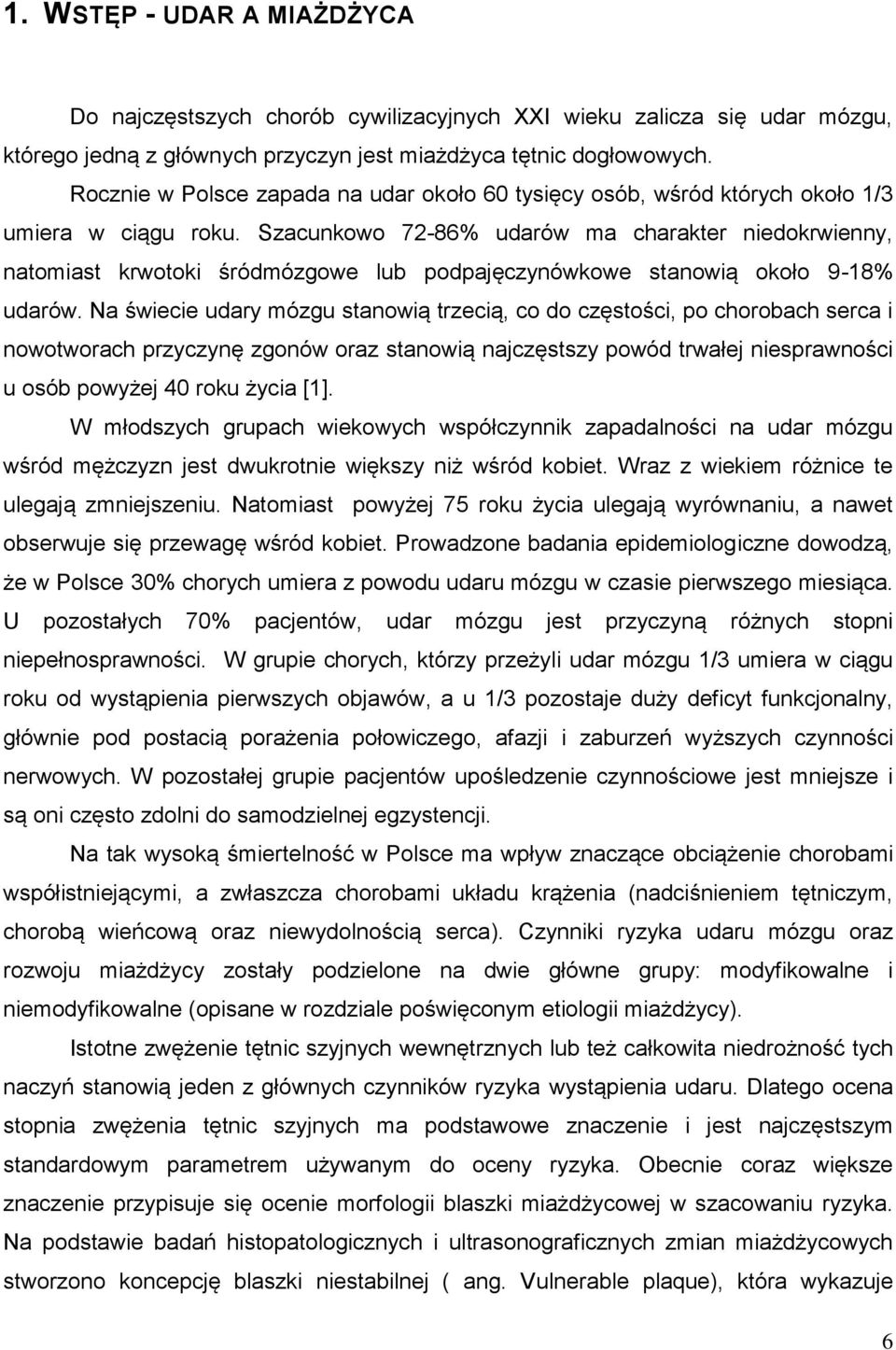 Szacunkowo 72-86% udarów ma charakter niedokrwienny, natomiast krwotoki śródmózgowe lub podpajęczynówkowe stanowią około 9-18% udarów.