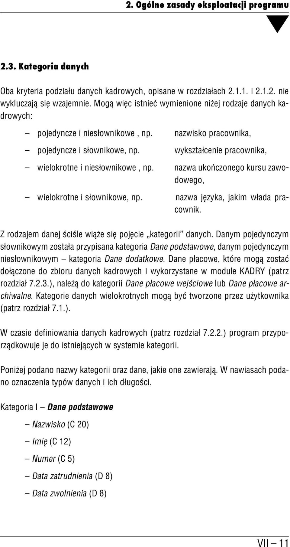 wykształcenie pracownika, wielokrotne i niesłownikowe, np. nazwa ukończonego kursu zawo dowego, wielokrotne i słownikowe, np. nazwa języka, jakim włada pra cownik.