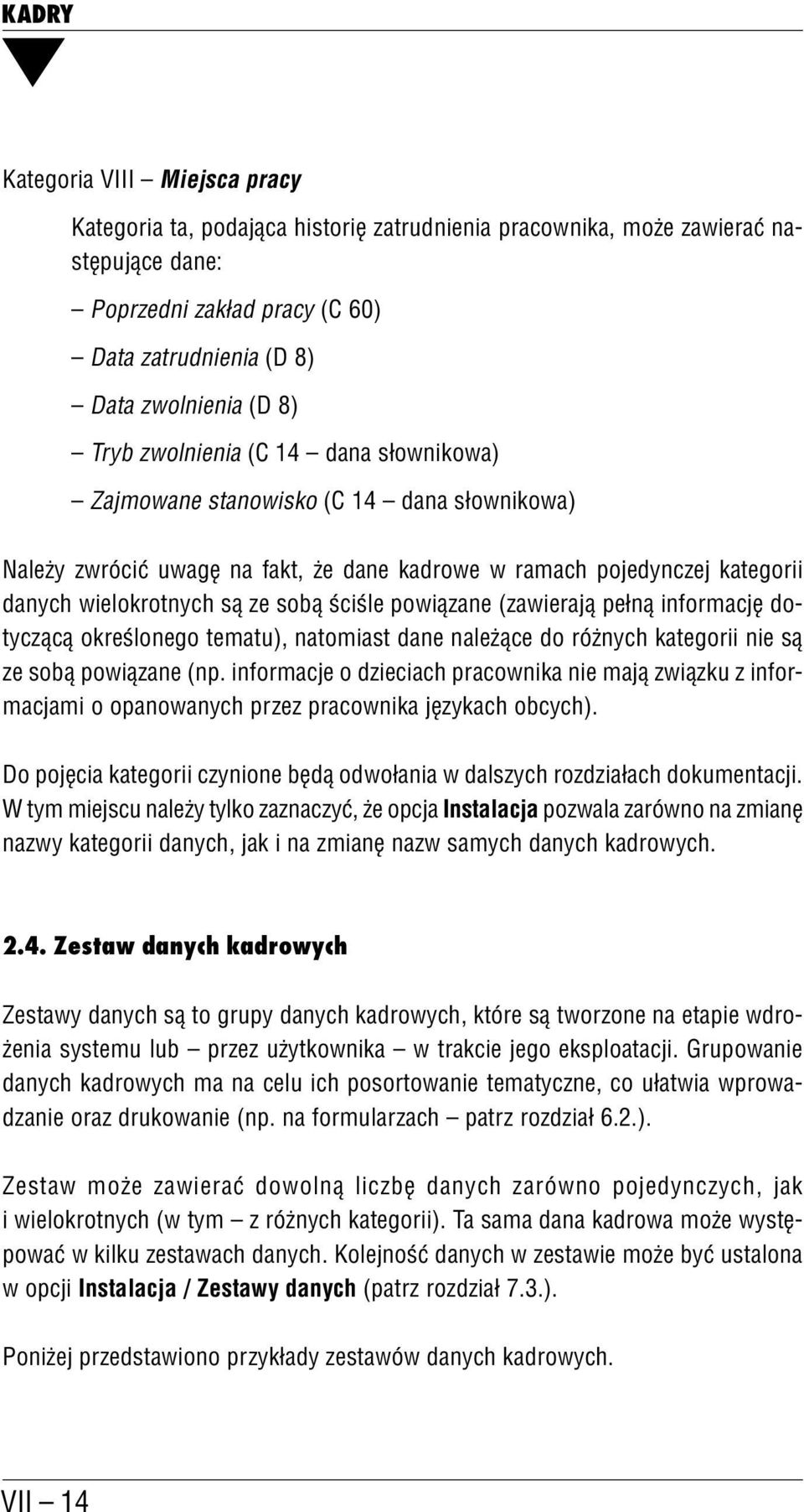 powiązane (zawierają pełną informację do tyczącą określonego tematu), natomiast dane należące do różnych kategorii nie są ze sobą powiązane (np.