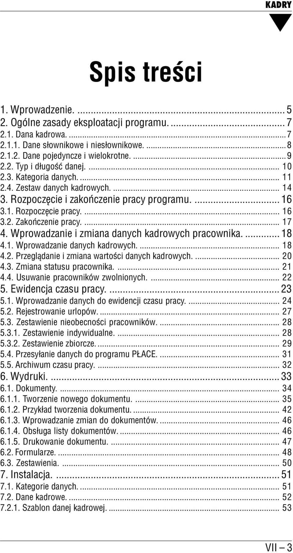 Wprowadzanie i zmiana danych kadrowych pracownika.... 18 4.1. Wprowadzanie danych kadrowych.... 18 4.2. Przeglądanie i zmiana wartości danych kadrowych.... 20 4.3. Zmiana statusu pracownika.... 21 4.