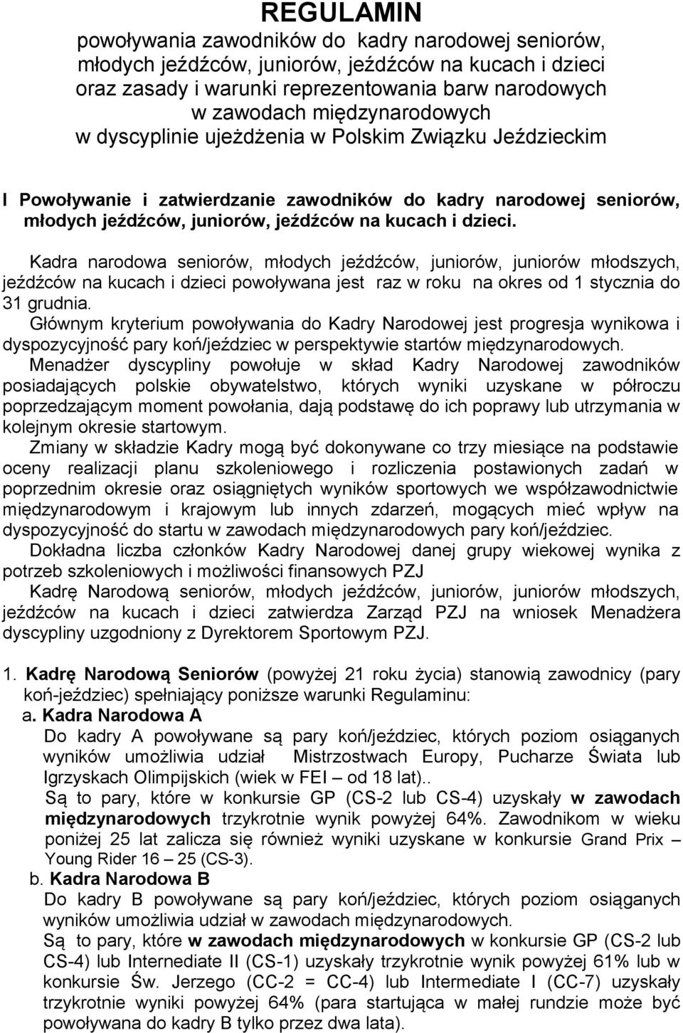 Kadra narodowa seniorów, młodych jeźdźców, juniorów, juniorów młodszych, jeźdźców na kucach i dzieci powoływana jest raz w roku na okres od 1 stycznia do 31 grudnia.