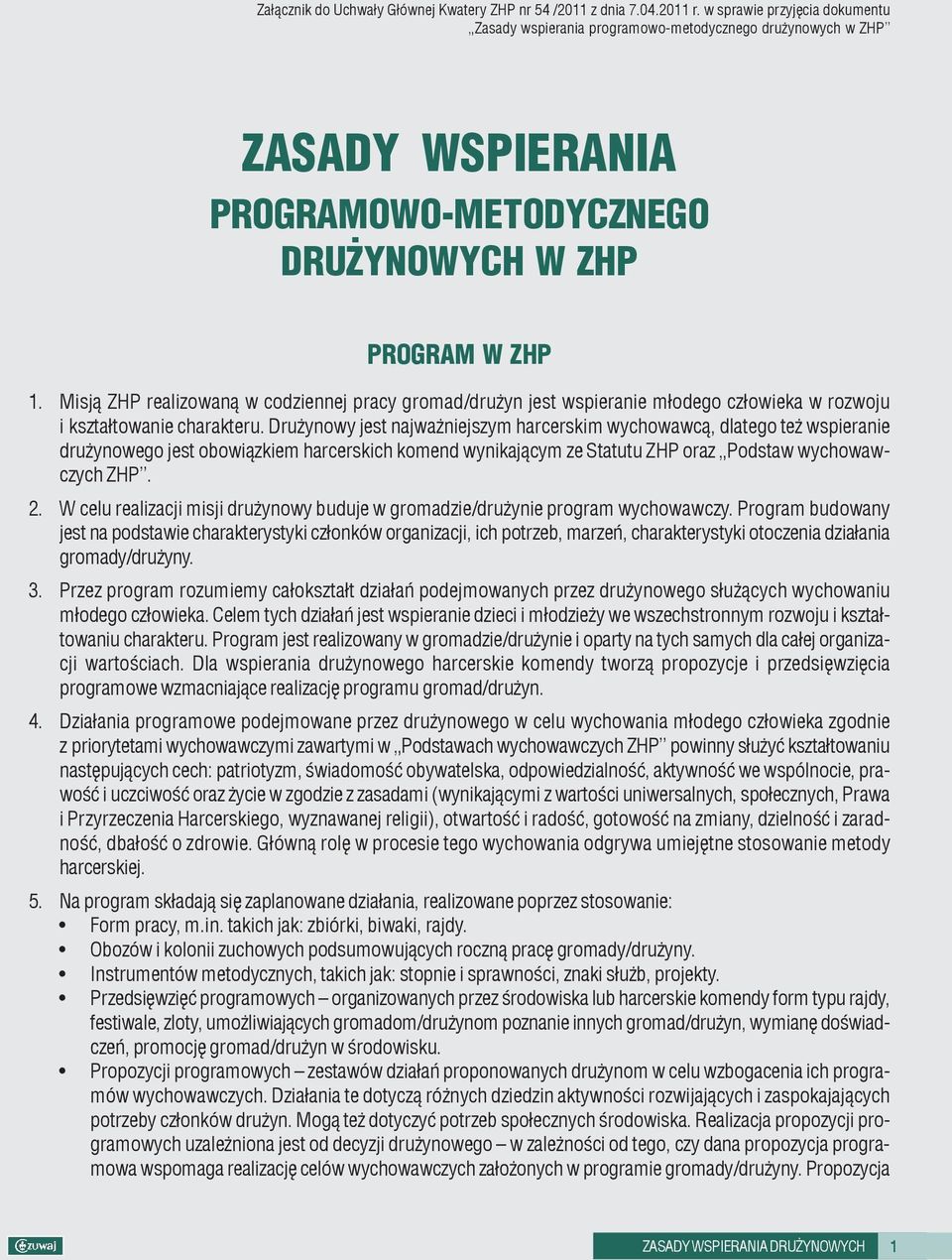 Misj¹ ZHP realizowan¹ w codziennej pracy gromad/dru yn jest wspieranie m³odego cz³owieka w rozwoju i kszta³towanie charakteru.