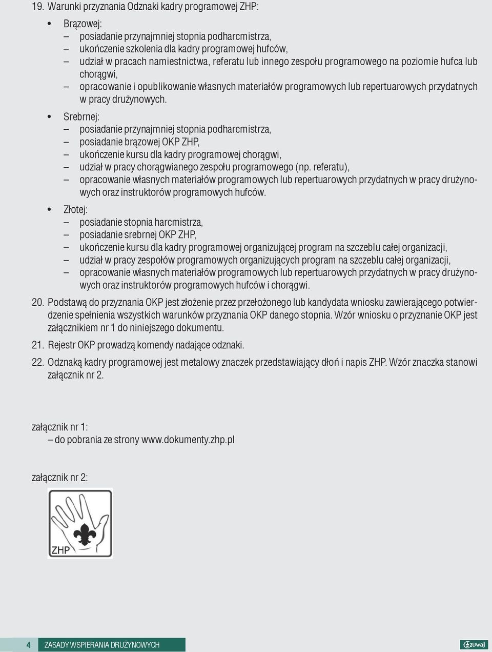 Srebrnej: posiadanie przynajmniej stopnia podharcmistrza, posiadanie br¹zowej OKP ZHP, ukoñczenie kursu dla kadry programowej chor¹gwi, udzia³ w pracy chor¹gwianego zespo³u programowego (np.