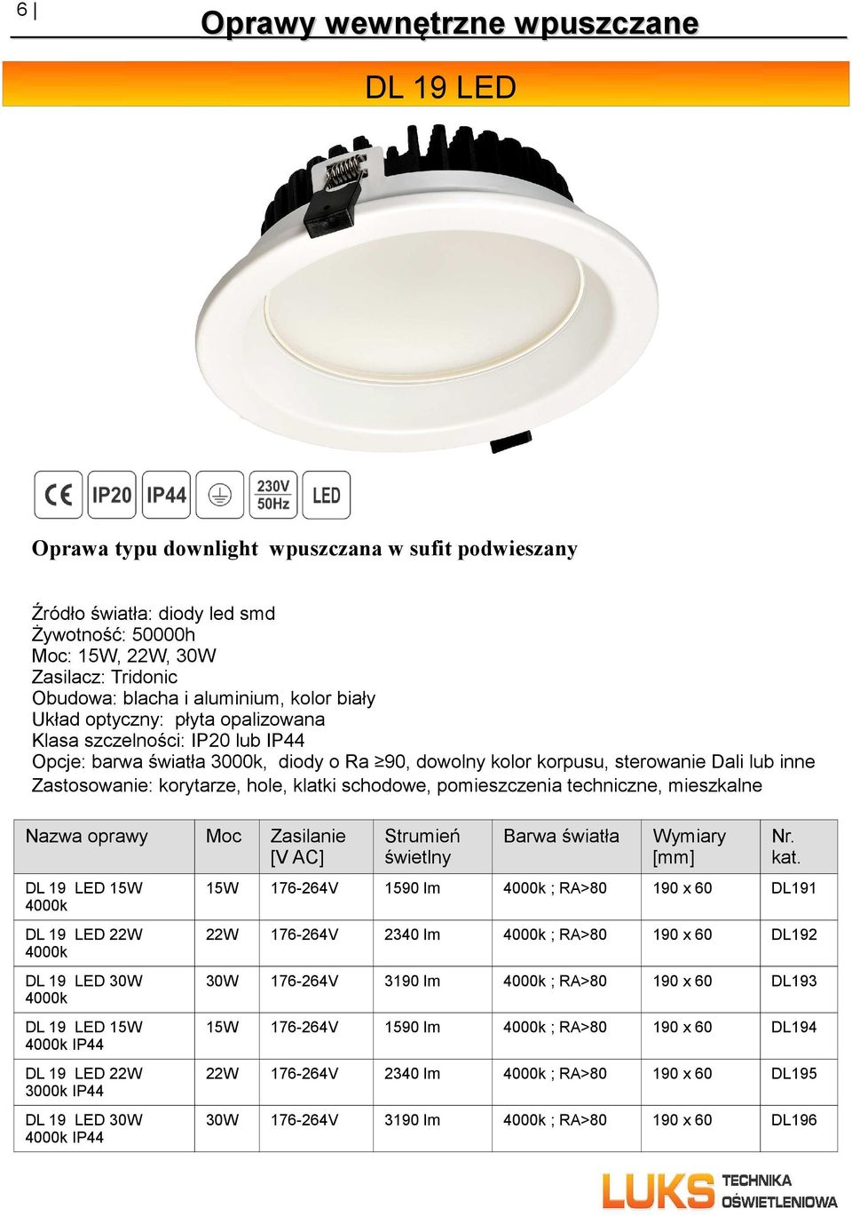 techniczne, mieszkalne DL 19 LED 15W 4000k DL 19 LED 22W 4000k DL 19 LED 30W 4000k DL 19 LED 15W 4000k IP44 DL 19 LED 22W 3000k IP44 DL 19 LED 30W 4000k IP44 Nr. kat.