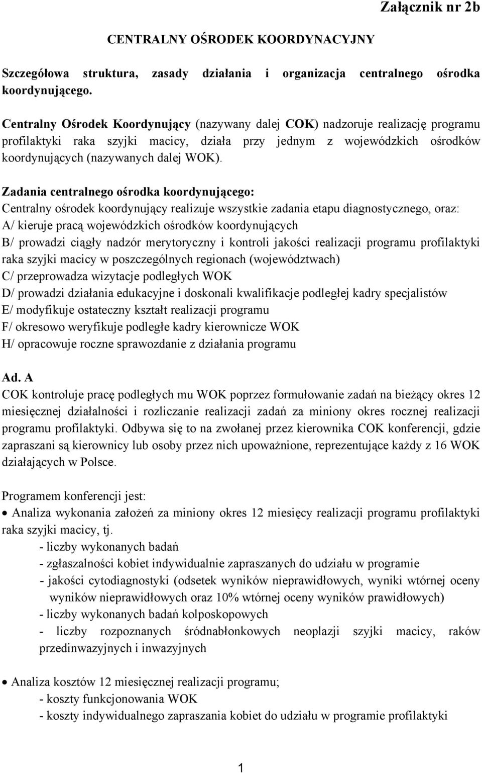 Zadania centralnego ośrodka koordynującego: Centralny ośrodek koordynujący realizuje wszystkie zadania etapu diagnostycznego, oraz: A/ kieruje pracą wojewódzkich ośrodków koordynujących B/ prowadzi