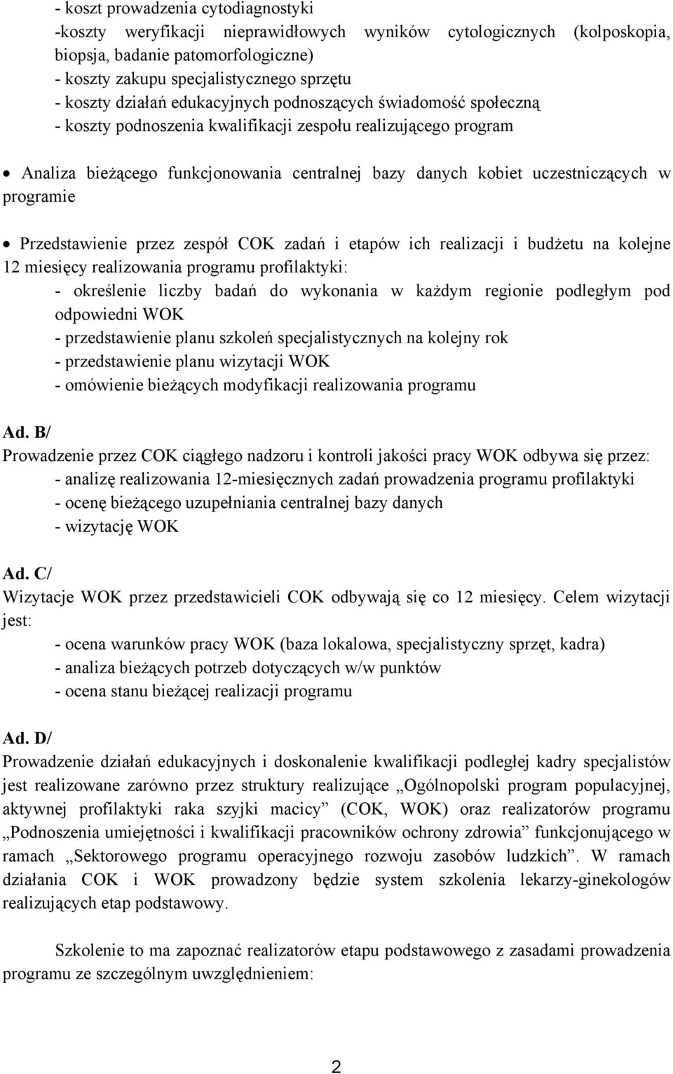 programie Przedstawienie przez zespół COK zadań i etapów ich realizacji i budżetu na kolejne 12 miesięcy realizowania programu profilaktyki: - określenie liczby badań do wykonania w każdym regionie