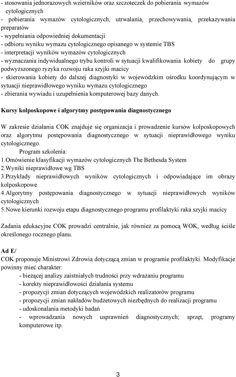 kwalifikowania kobiety do grupy podwyższonego ryzyka rozwoju raka szyjki macicy - skierowania kobiety do dalszej diagnostyki w wojewódzkim ośrodku koordynującym w sytuacji nieprawidłowego wyniku