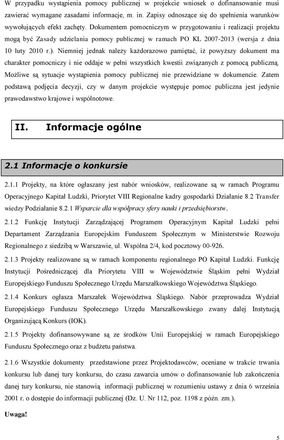 Niemniej jednak należy każdorazowo pamiętać, iż powyższy dokument ma charakter pomocniczy i nie oddaje w pełni wszystkich kwestii związanych z pomocą publiczną.