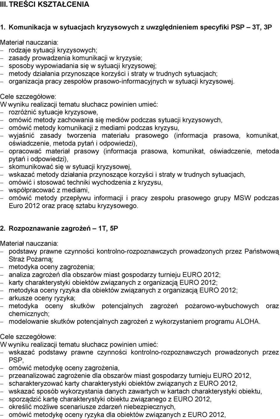 sytuacji kryzysowej; metody działania przynoszące korzyści i straty w trudnych sytuacjach; organizacja pracy zespołów prasowo-informacyjnych w sytuacji kryzysowej.