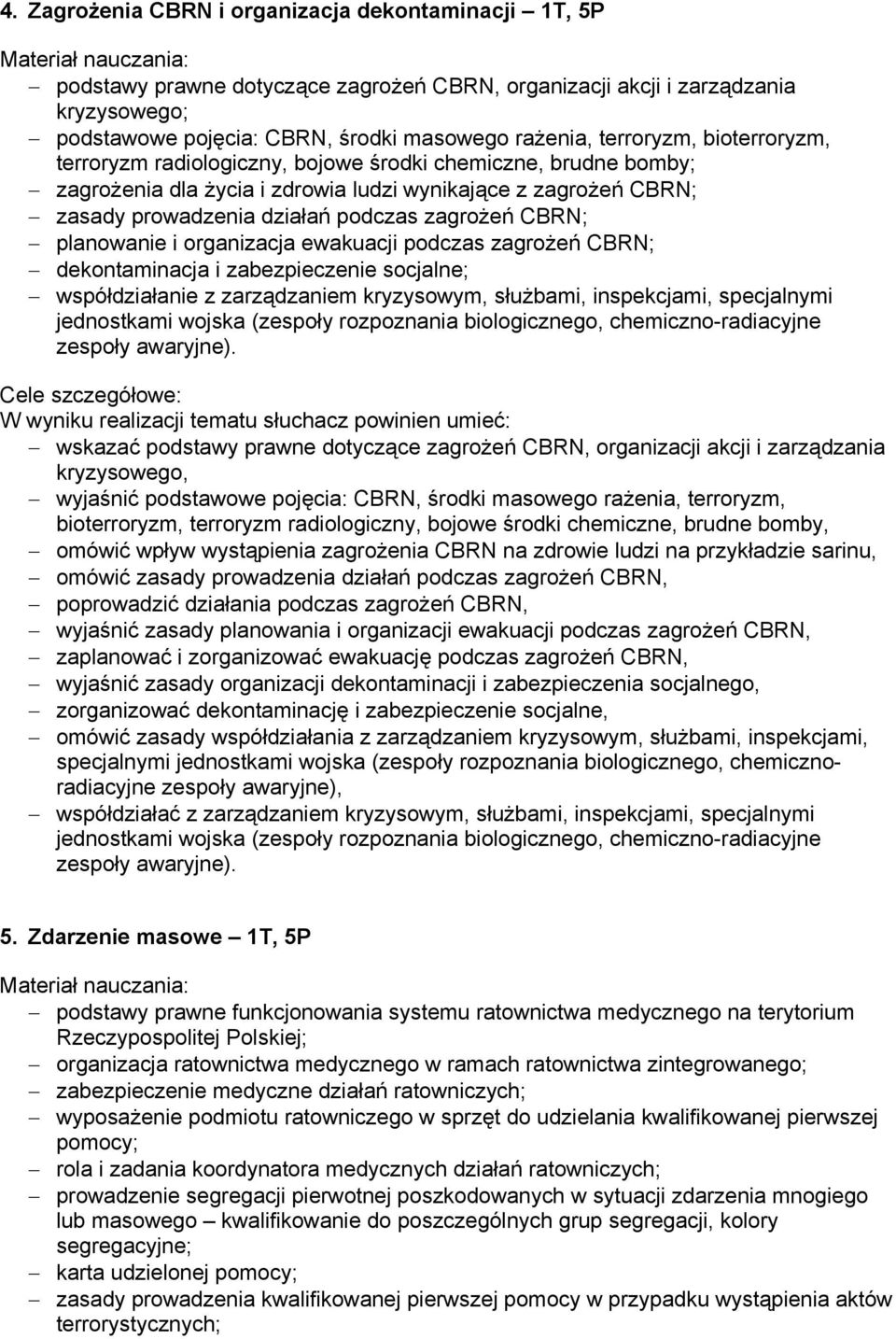 podczas zagrożeń CBRN; planowanie i organizacja ewakuacji podczas zagrożeń CBRN; dekontaminacja i zabezpieczenie socjalne; współdziałanie z zarządzaniem kryzysowym, służbami, inspekcjami, specjalnymi