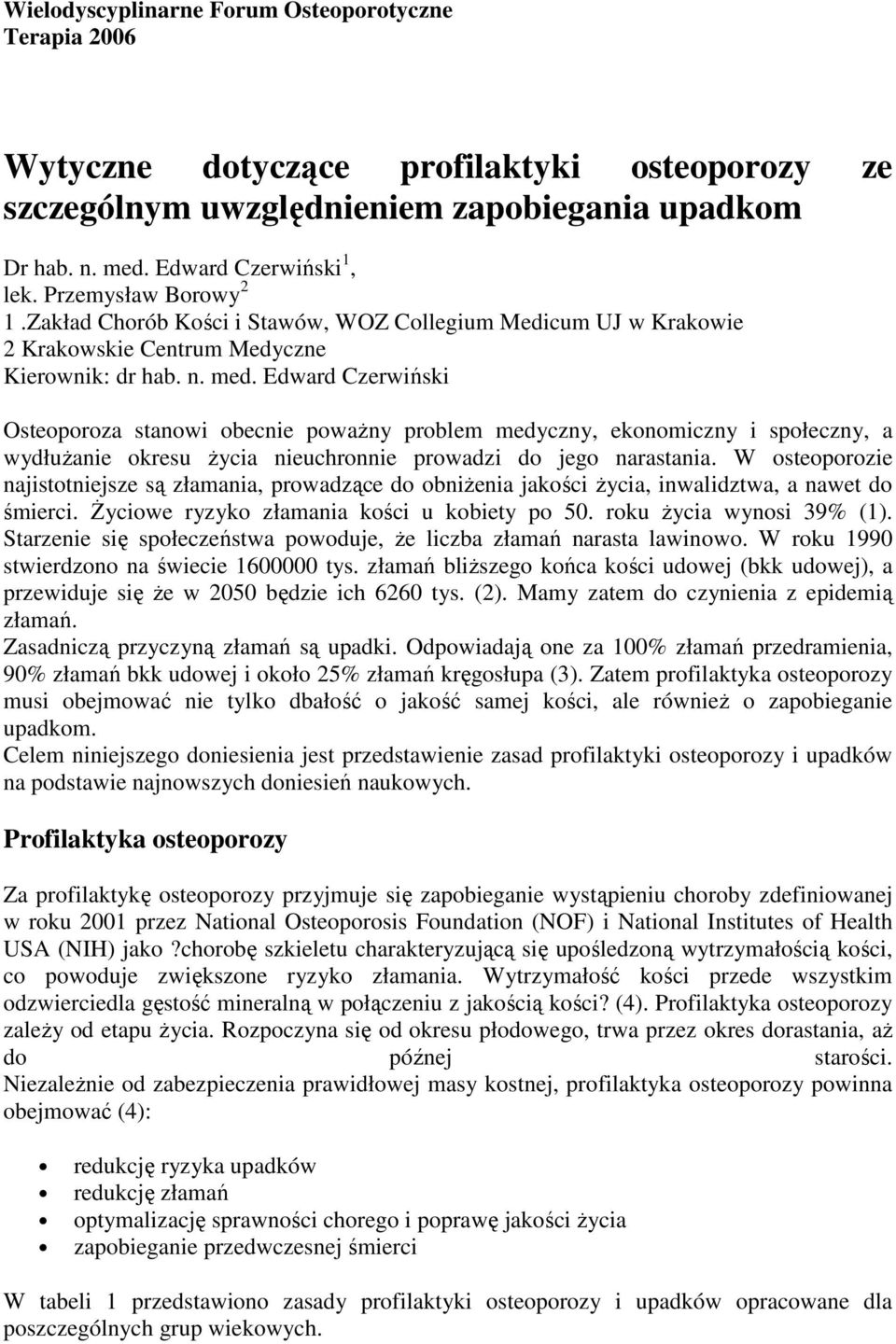 Edward Czerwiński Osteoporoza stanowi obecnie powaŝny problem medyczny, ekonomiczny i społeczny, a wydłuŝanie okresu Ŝycia nieuchronnie prowadzi do jego narastania.