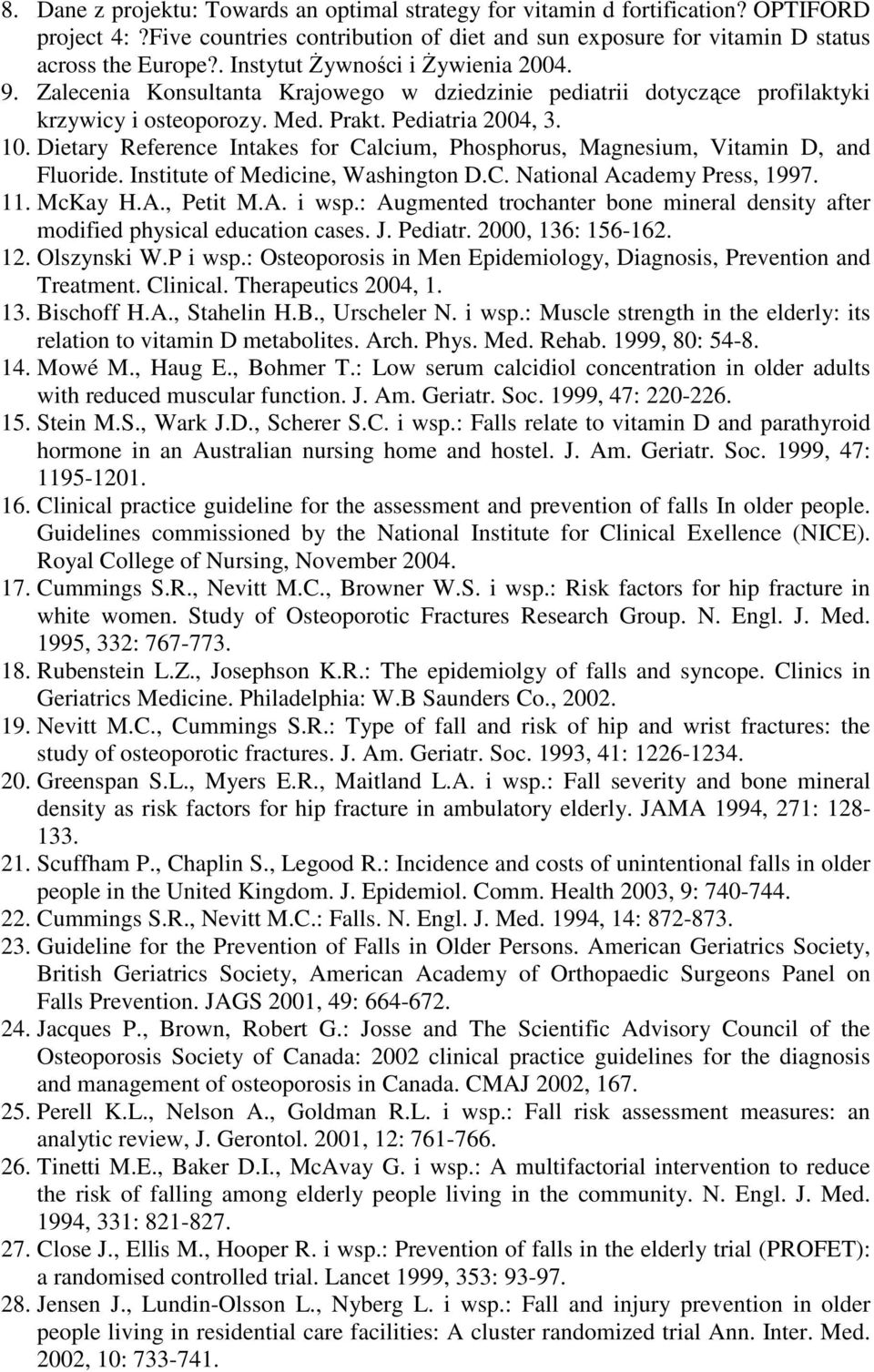 Dietary Reference Intakes for Calcium, Phosphorus, Magnesium, Vitamin D, and Fluoride. Institute of Medicine, Washington D.C. National Academy Press, 1997. 11. McKay H.A., Petit M.A. i wsp.