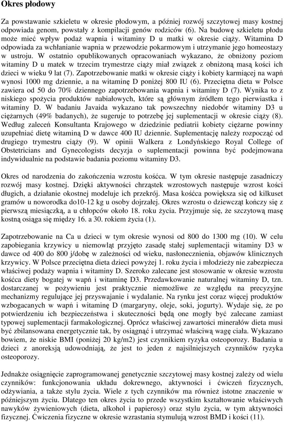 W ostatnio opublikowanych opracowaniach wykazano, Ŝe obniŝony poziom witaminy D u matek w trzecim trymestrze ciąŝy miał związek z obniŝoną masą kości ich dzieci w wieku 9 lat (7).
