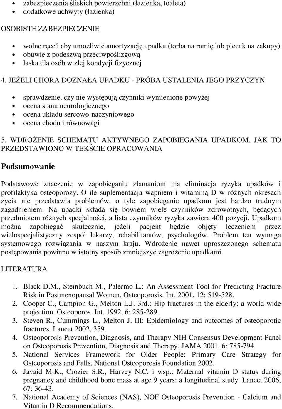 JEśELI CHORA DOZNAŁA UPADKU - PRÓBA USTALENIA JEGO PRZYCZYN sprawdzenie, czy nie występują czynniki wymienione powyŝej ocena stanu neurologicznego ocena układu sercowo-naczyniowego ocena chodu i