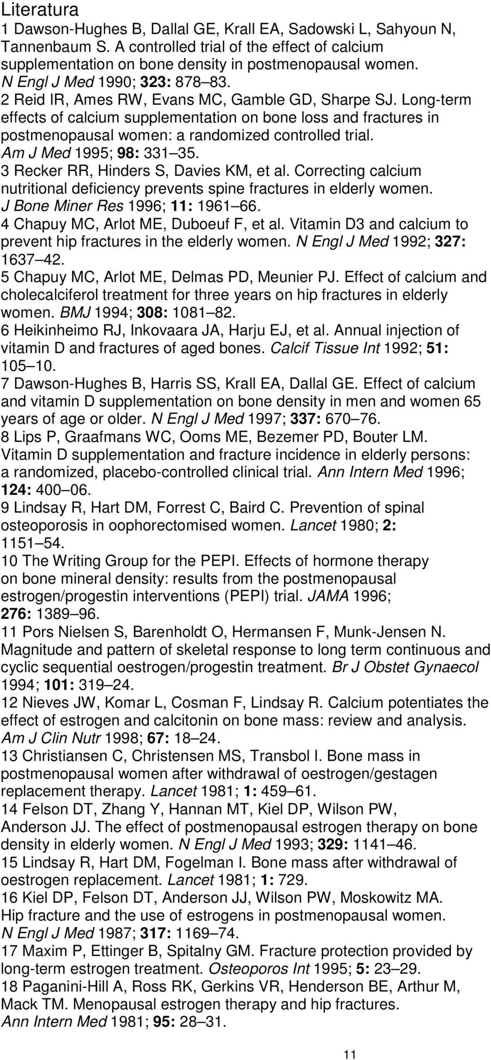 Long-term effects of calcium supplementation on bone loss and fractures in postmenopausal women: a randomized controlled trial. Am J Med 1995; 98: 331 35. 3 Recker RR, Hinders S, Davies KM, et al.