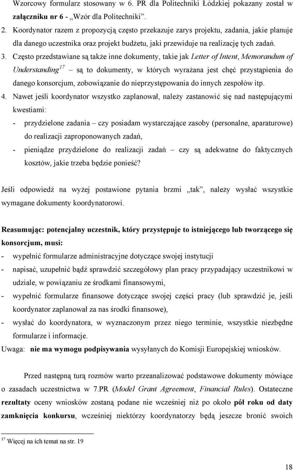 Często przedstawiane są także inne dokumenty, takie jak Letter of Intent, Memorandum of Understanding 17 są to dokumenty, w których wyrażana jest chęć przystąpienia do danego konsorcjum, zobowiązanie