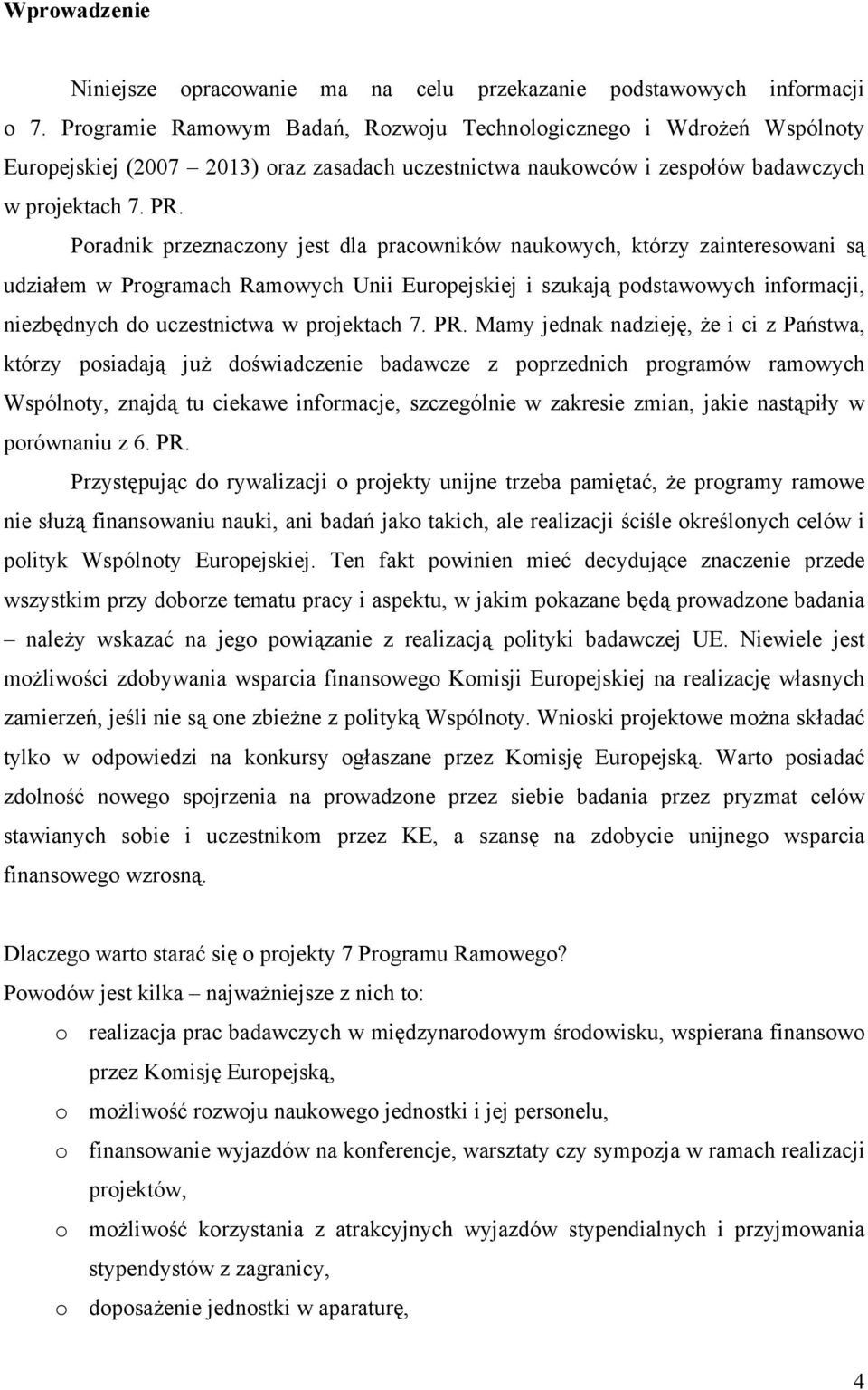 Poradnik przeznaczony jest dla pracowników naukowych, którzy zainteresowani są udziałem w Programach Ramowych Unii Europejskiej i szukają podstawowych informacji, niezbędnych do uczestnictwa w