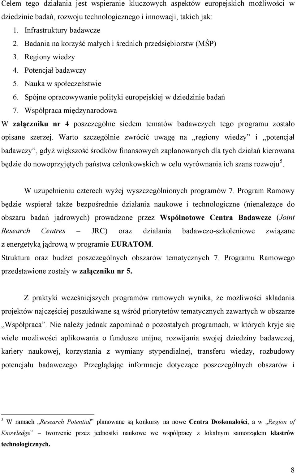 Współpraca międzynarodowa W załączniku nr 4 poszczególne siedem tematów badawczych tego programu zostało opisane szerzej.