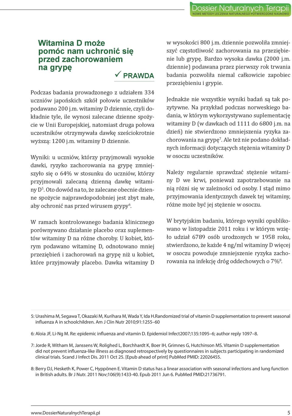 Wyniki: u uczniów, którzy przyjmowali wysokie dawki, ryzyko zachorowania na grypę zmniejszyło się o 64% w stosunku do uczniów, którzy przyjmowali zalecaną dzienną dawkę witaminy D 5.