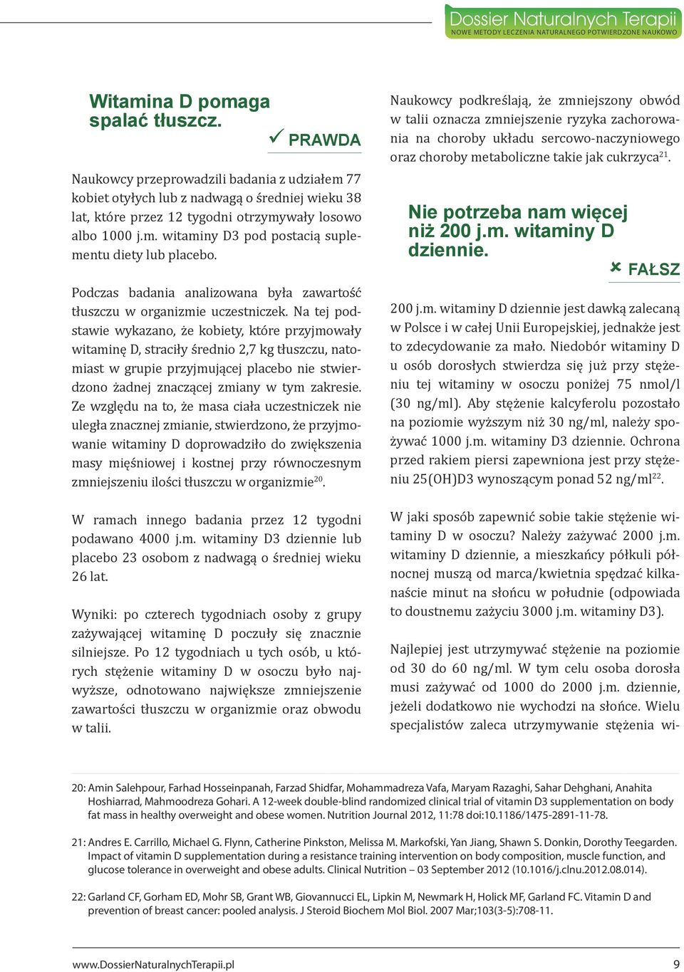 Na tej podstawie wykazano, że kobiety, które przyjmowały witaminę D, straciły średnio 2,7 kg tłuszczu, natomiast w grupie przyjmującej placebo nie stwierdzono żadnej znaczącej zmiany w tym zakresie.