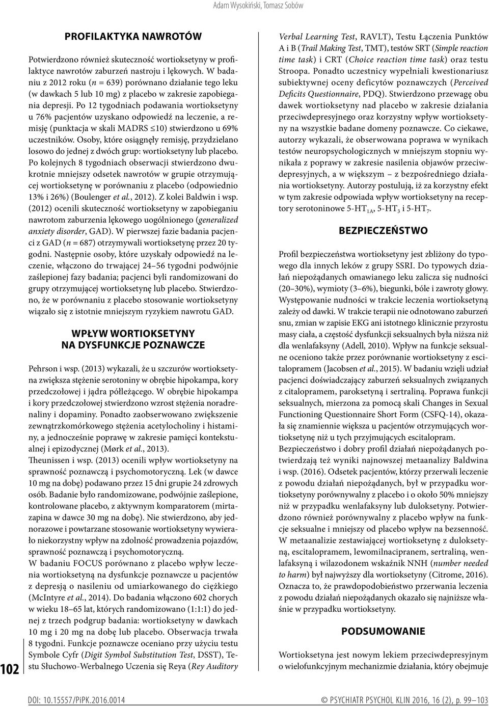 Po 12 tygodniach podawania wortioksetyny u 76% pacjentów uzyskano odpowiedź na leczenie, a remisję (punktacja w skali MADRS 10) stwierdzono u 69% uczestników.