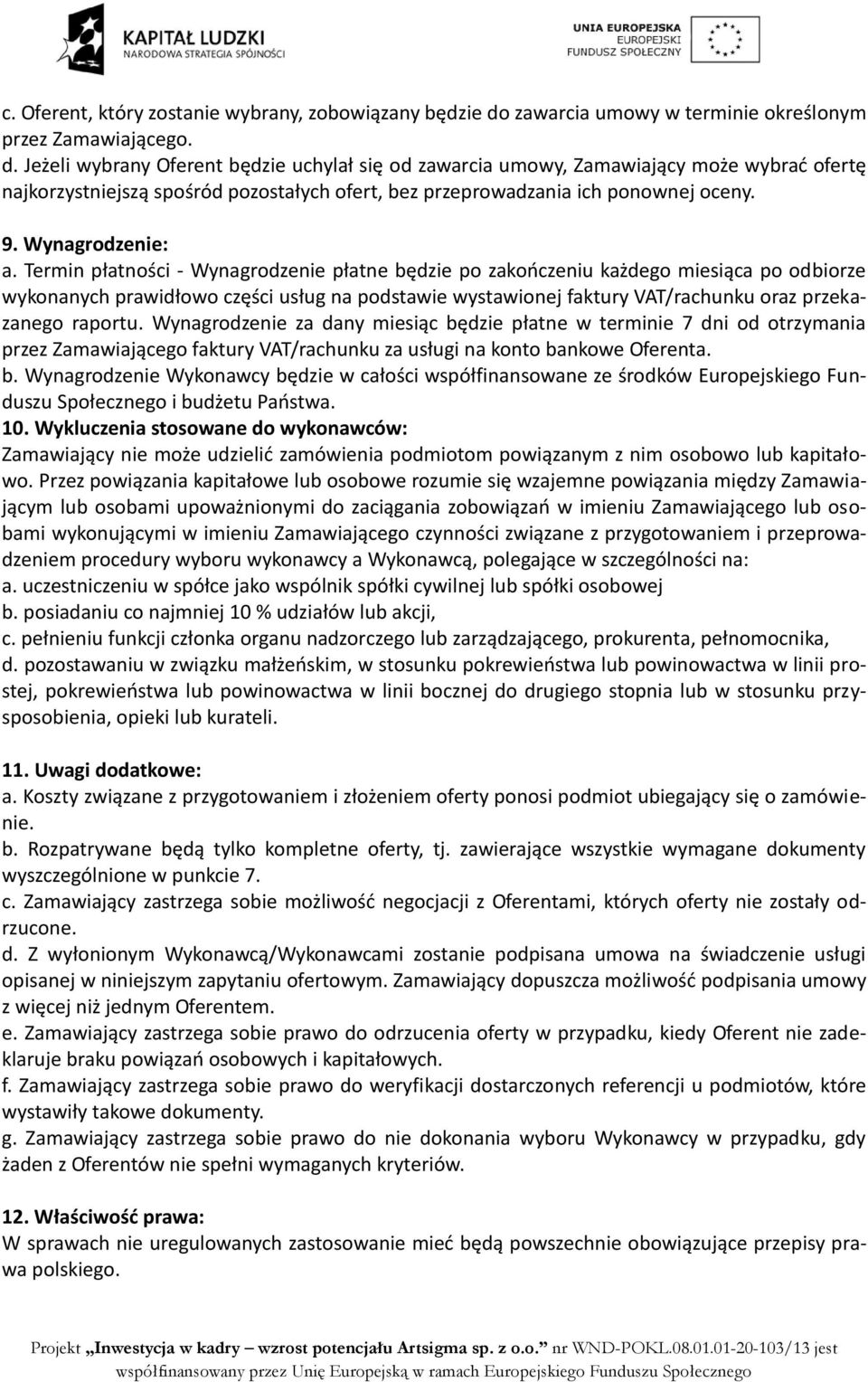 Jeżeli wybrany Oferent będzie uchylał się od zawarcia umowy, Zamawiający może wybrać ofertę najkorzystniejszą spośród pozostałych ofert, bez przeprowadzania ich ponownej oceny. 9. Wynagrodzenie: a.