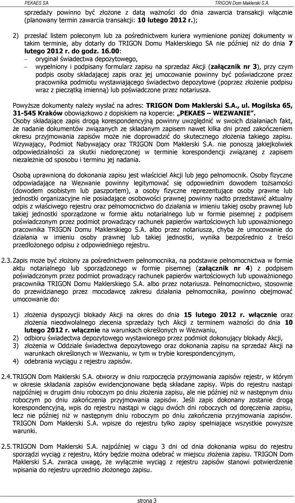 16.00: oryginał świadectwa depozytowego, wypełniony i podpisany formularz zapisu na sprzedaż Akcji (załącznik nr 3), przy czym podpis osoby składającej zapis oraz jej umocowanie powinny być