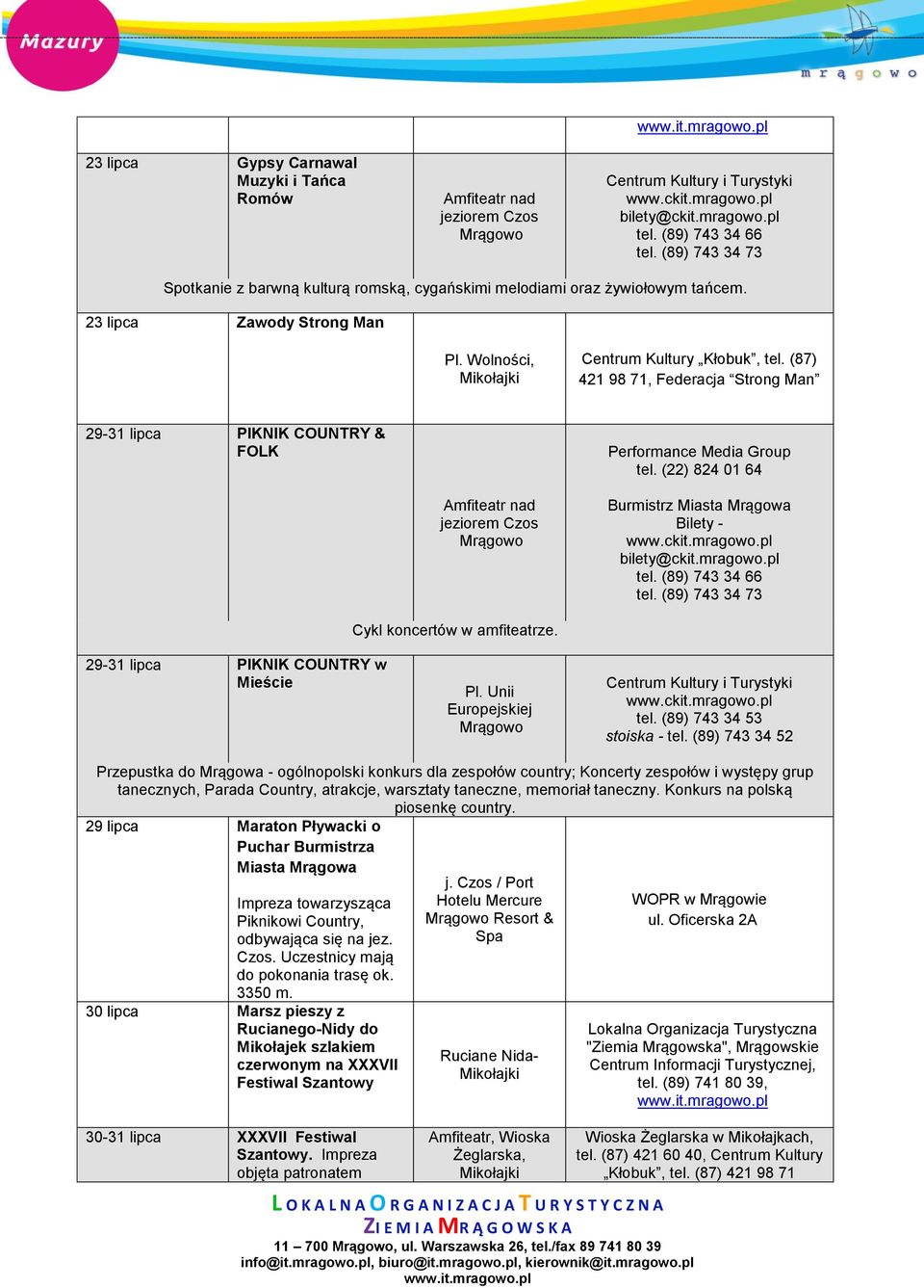 (87) 421 98 71, Federacja Strong Man 29-31 lipca PIKNIK COUNTRY & FOLK Performance Media Group tel. (22) 824 01 64 Amfiteatr nad jeziorem Czos Burmistrz Miasta Mrągowa Bilety - bilety@ckit.mragowo.