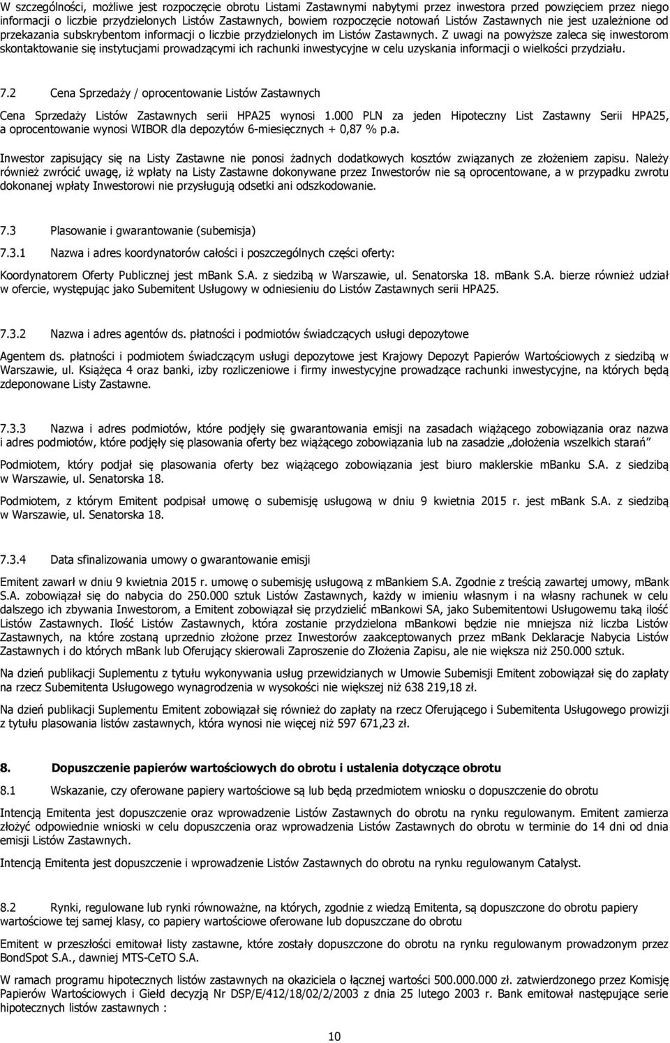 Z uwagi na powyższe zaleca się inwestorom skontaktowanie się instytucjami prowadzącymi ich rachunki inwestycyjne w celu uzyskania informacji o wielkości przydziału. 7.