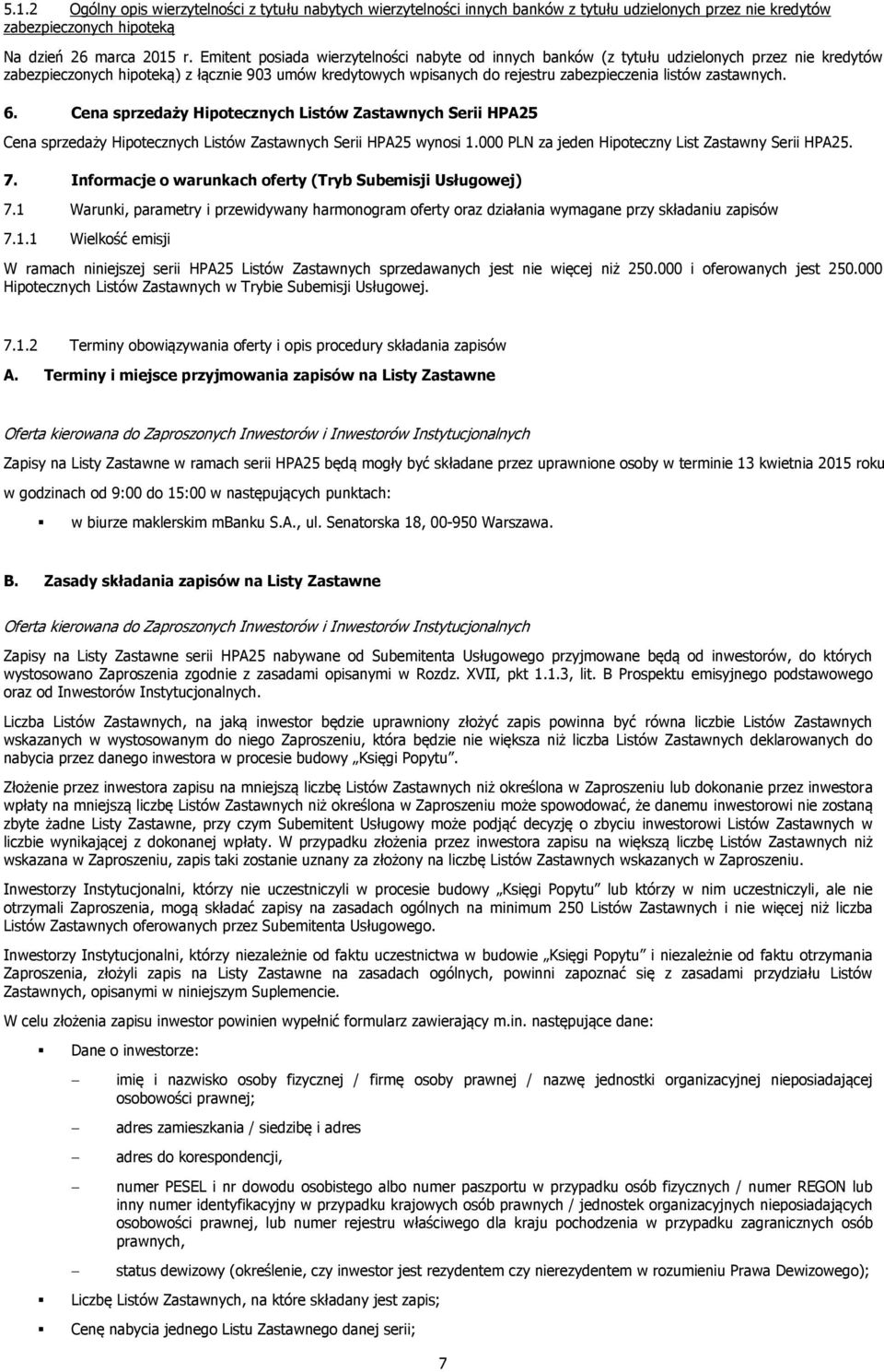 zastawnych. 6. Cena sprzedaży Hipotecznych Listów Zastawnych Serii HPA25 Cena sprzedaży Hipotecznych Listów Zastawnych Serii HPA25 wynosi 1.000 PLN za jeden Hipoteczny List Zastawny Serii HPA25. 7.