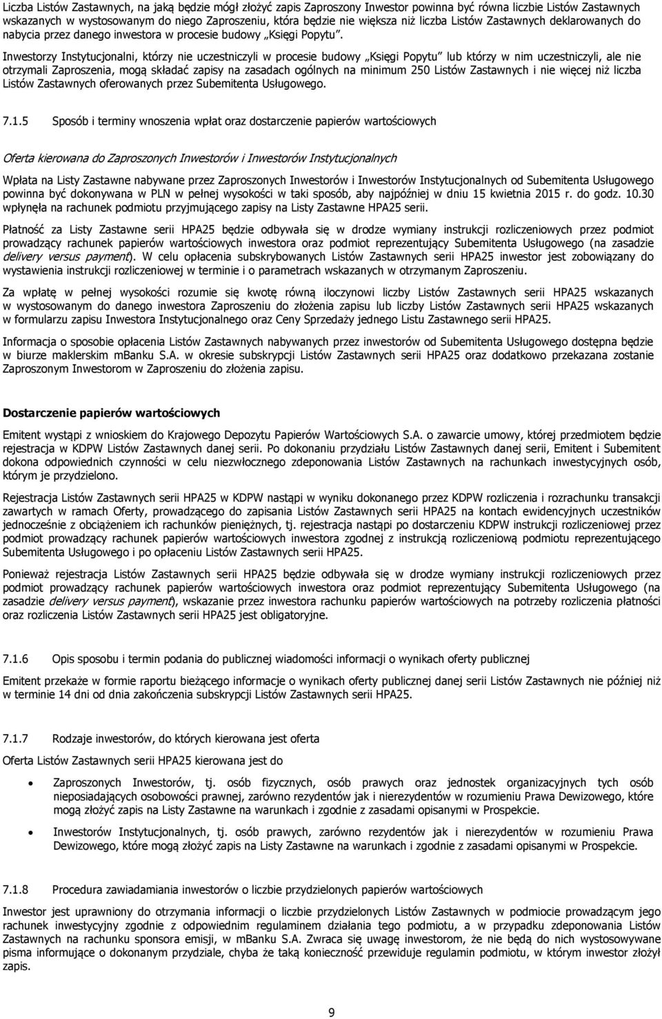 Inwestorzy Instytucjonalni, którzy nie uczestniczyli w procesie budowy Księgi Popytu lub którzy w nim uczestniczyli, ale nie otrzymali Zaproszenia, mogą składać zapisy na zasadach ogólnych na minimum