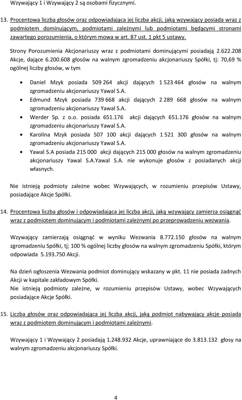 którym mowa w art. 87 ust. 1 pkt 5 ustawy. Strony Porozumienia Akcjonariuszy wraz z podmiotami dominującymi posiadają 2.622.208 Akcje, dające 6.200.