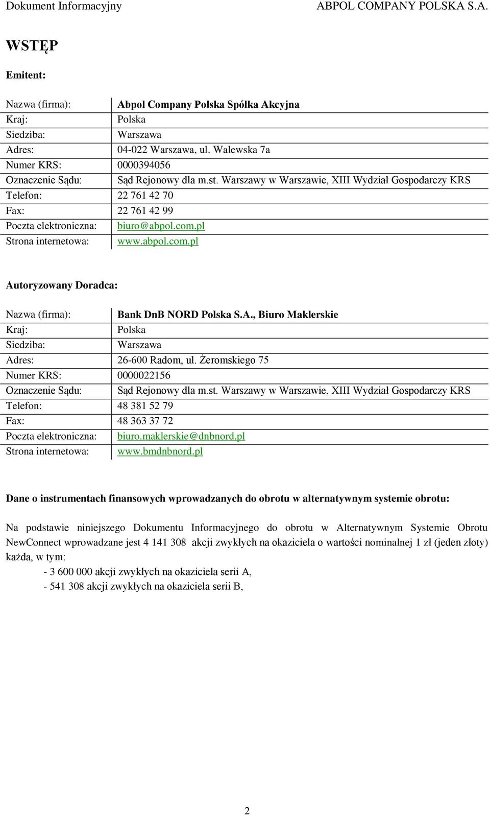 A., Biuro Maklerskie Kraj: Polska Siedziba: Warszawa Adres: 26-600 Radom, ul. Żeromskiego 75 Numer KRS: 0000022156 Oznaczenie Sądu: Sąd Rejonowy dla m.st.