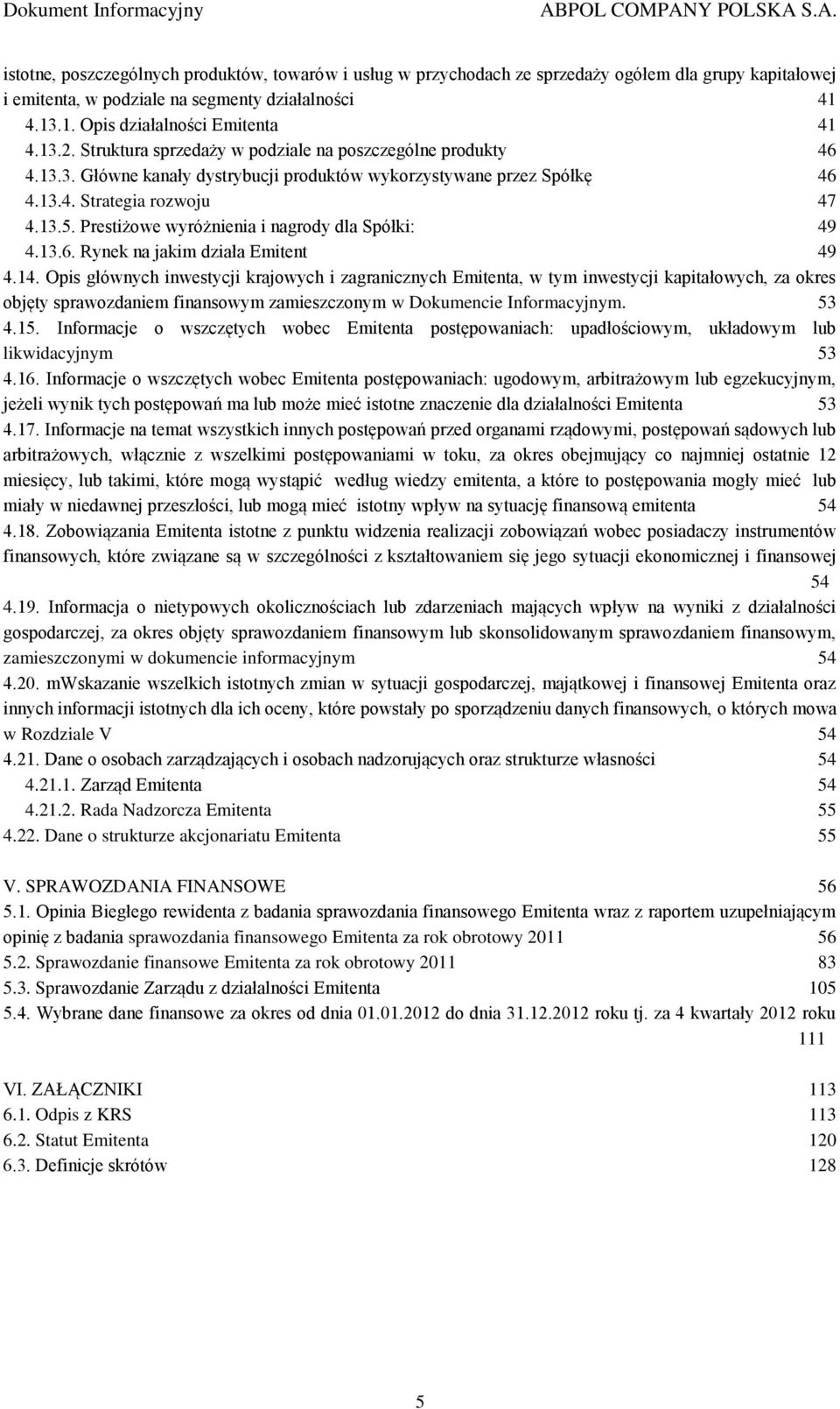 Prestiżowe wyróżnienia i nagrody dla Spółki: 49 4.13.6. Rynek na jakim działa Emitent 49 4.14.