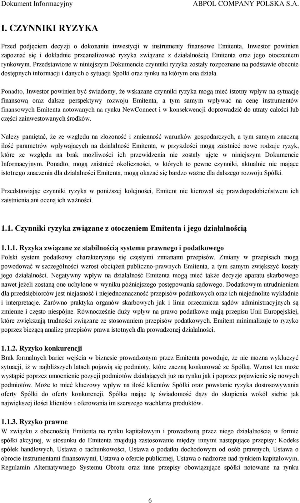 Przedstawione w niniejszym Dokumencie czynniki ryzyka zostały rozpoznane na podstawie obecnie dostępnych informacji i danych o sytuacji Spółki oraz rynku na którym ona działa.