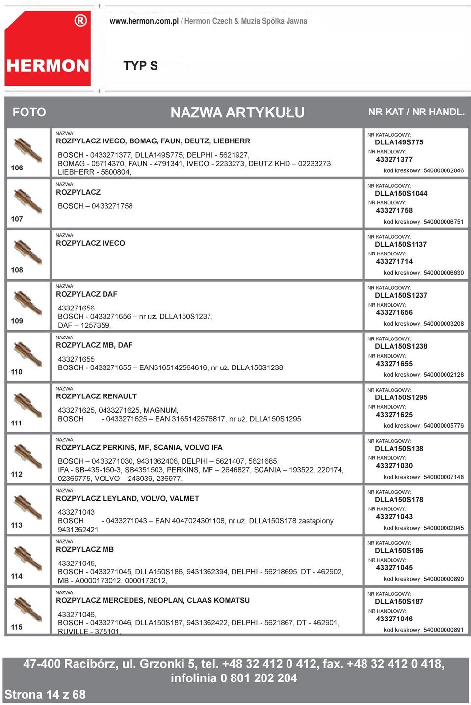 LIEBHERR - 5600804, kod kreskowy: 540000002046 107 108 ROZPYLACZ BOSCH 0433271758 ROZPYLACZ IVECO DLLA150S1044 433271758 kod kreskowy: 540000006751 DLLA150S1137 433271714 kod kreskowy: 540000006630