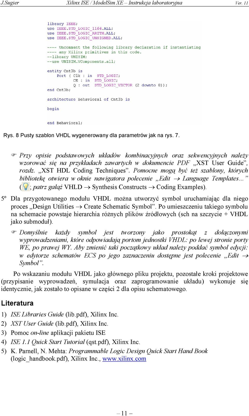 Pomocne mogą być też szablony, których bibliotekę otwiera w oknie nawigatora polecenie Edit Language Templates ( ; patrz gałąź VHLD Synthesis Constructs Coding Examples).